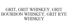 GRIT, GRIT WHISKEY, GRIT BOURBON WHISKEY, GRIT RYE WHISKEY trademark