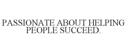 PASSIONATE ABOUT HELPING PEOPLE SUCCEED. trademark