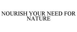 NOURISH YOUR NEED FOR NATURE trademark