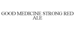 GOOD MEDICINE STRONG RED ALE trademark