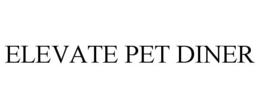 ELEVATE PET DINER trademark
