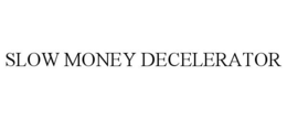 SLOW MONEY DECELERATOR trademark