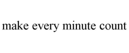 MAKE EVERY MINUTE COUNT trademark
