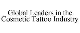 GLOBAL LEADERS IN THE COSMETIC TATTOO INDUSTRY trademark