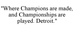 "WHERE CHAMPIONS ARE MADE, AND CHAMPIONSHIPS ARE PLAYED. DETROIT." trademark
