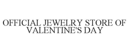 OFFICIAL JEWELRY STORE OF VALENTINE'S DAY trademark
