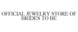 OFFICIAL JEWELRY STORE OF BRIDES TO BE trademark