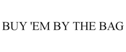 BUY 'EM BY THE BAG trademark