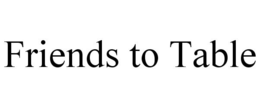 FRIENDS TO TABLE trademark