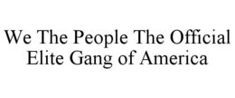WE THE PEOPLE THE OFFICIAL ELITE GANG OF AMERICA trademark