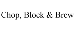 CHOP, BLOCK & BREW trademark