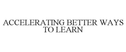 ACCELERATING BETTER WAYS TO LEARN trademark