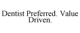 DENTIST PREFERRED. VALUE DRIVEN. trademark