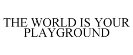 THE WORLD IS YOUR PLAYGROUND trademark