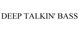 DEEP TALKIN' BASS trademark