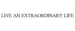 LIVE AN EXTRAORDINARY LIFE trademark