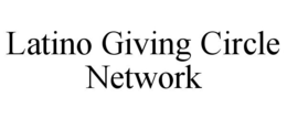 LATINO GIVING CIRCLE NETWORK trademark