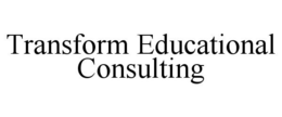 TRANSFORM EDUCATIONAL CONSULTING trademark