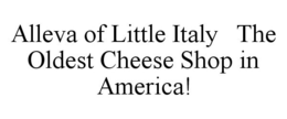 ALLEVA OF LITTLE ITALY THE OLDEST CHEESE SHOP IN AMERICA! trademark