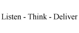 LISTEN - THINK - DELIVER trademark