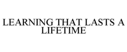 LEARNING THAT LASTS A LIFETIME trademark