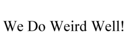 WE DO WEIRD WELL! trademark