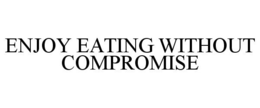 ENJOY EATING WITHOUT COMPROMISE trademark