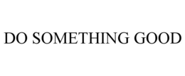 DO SOMETHING GOOD trademark