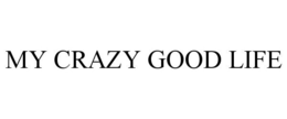 MY CRAZY GOOD LIFE trademark