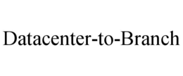 DATACENTER-TO-BRANCH trademark