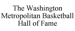 THE WASHINGTON METROPOLITAN BASKETBALL HALL OF FAME trademark