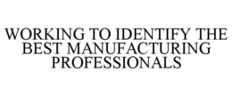 WORKING TO IDENTIFY THE BEST MANUFACTURING PROFESSIONALS trademark