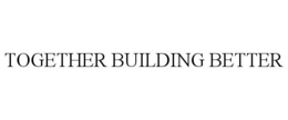 TOGETHER BUILDING BETTER trademark
