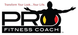 TRANSFORM YOUR LOOK...YOUR LIFE.  PRO FITNESS COACH trademark