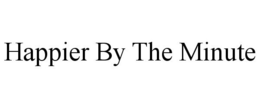 HAPPIER BY THE MINUTE trademark
