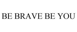 BE BRAVE BE YOU trademark