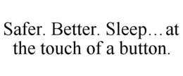 SAFER. BETTER. SLEEP...AT THE TOUCH OF A BUTTON. trademark