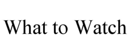 WHAT TO WATCH trademark