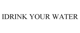 IDRINK YOUR WATER trademark