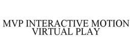 MVP INTERACTIVE MOTION VIRTUAL PLAY trademark