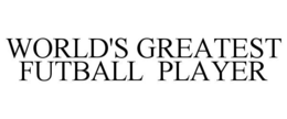 WORLD'S GREATEST FUTBALL PLAYER trademark