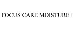 FOCUS CARE MOISTURE+ trademark