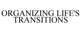 ORGANIZING LIFE'S TRANSITIONS trademark