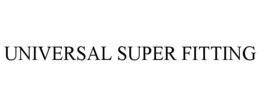 UNIVERSAL SUPER FITTING trademark