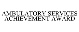 AMBULATORY SERVICES ACHIEVEMENT AWARD trademark