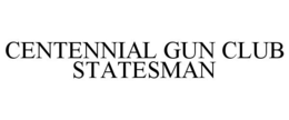 CENTENNIAL GUN CLUB STATESMAN trademark
