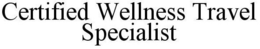 CERTIFIED WELLNESS TRAVEL SPECIALIST trademark