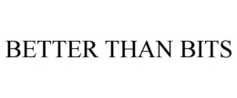 BETTER THAN BITS trademark