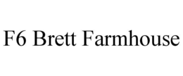 F6 BRETT FARMHOUSE trademark