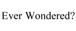 EVER WONDERED? trademark